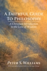 A Faithful Guide to Philosophy : A Christian Introduction to the Love of Wisdom - eBook