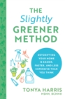 The Slightly Greener Method : Detoxifying Your Home Is Easier, Faster, and Less Expensive than You Think - eBook