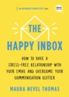 The Happy Inbox : How to Have a Stress-Free Relationship with Your Email and Overcome Your Communication Clutter - eBook