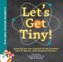 Let's Get Tiny! : Jumping into the Science of the Smallest Part of Matter with Quantum Physics - eBook