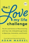 The I Love My Life Challenge : The Art & Science of Reconnecting with Your Life: A Breakthrough Guide to Spark Joy, Innovation, and Growth - eBook
