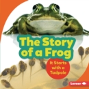The Story of a Frog : It Starts with a Tadpole - eBook