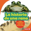 La historia de una rana (The Story of a Frog) : Todo comienza con un renacuajo (It Starts with a Tadpole) - eBook