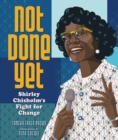 Not Done Yet : Shirley Chisholm's Fight for Change - eBook