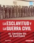 La esclavitud y la Guerra Civil (Slavery and the Civil War) : El origen en el racismo (Rooted in Racism) - eBook