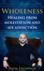 Wholeness : Healing from molestation and sex addiction - eBook