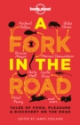 Lonely Planet A Fork In The Road : Tales of Food, Pleasure and Discovery On The Road - eBook