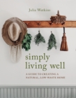 Simply Living Well : A Guide to Creating a Natural, Low-Waste Home - Book