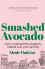 Smashed Avocado : How I Cracked the Property Market and You Can Too - eBook