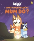 Bluey: What Would Bluey's Mum Do? : A Mother's Day Book - eBook