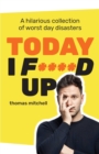 Today I F****d Up : A hilarious collection of worst day disasters - eBook