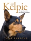 The Kelpie : The Definitive Guide to the Australian Working Dog - Book