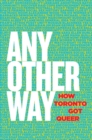 Any Other Way : How Toronto Got Queer - eBook