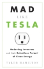 Mad Like Tesla : Underdog Inventors and Their Relentless Pursuit of Clean Energy - eBook