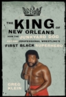 The King Of New Orleans : How the Junkyard Dog Became Wrestling's First Black Superhero - eBook