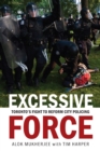 Excessive Force : Toronto's Fight to Reform City Policing - eBook