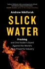 Slick Water : Fracking and One Insider's Stand against the World's Most Powerful Industry - eBook