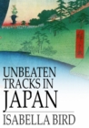 Unbeaten Tracks in Japan : An Account of Travels in the Interior, Including Visits to the Aborigines of Yezo and the Shrine of Nikko - eBook