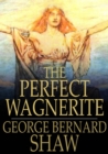 The Perfect Wagnerite : A Commentary on the Niblung's Ring - eBook