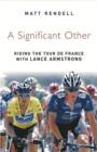 A Significant Other : Riding the Centenary tour de France with Lance Armstrong - eBook