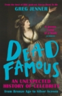 Dead Famous : An Unexpected History of Celebrity from Bronze Age to Silver Screen - Book