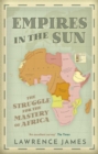 Empires in the Sun : The Struggle for the Mastery of Africa - Book