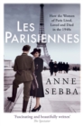 Les Parisiennes : How the Women of Paris Lived, Loved and Died in the 1940s - Book