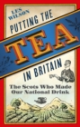 Putting the Tea in Britain : The Scots Who Made Our National Drink - Book