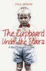 The Cupboard Under the Stairs : A Boy Trapped in Hell... - eBook