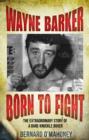 Wayne Barker: Born to Fight : The Extraordinary Story of a Bare-Knuckle Boxer - eBook