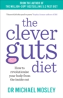 The Clever Guts Diet : How to Revolutionise Your Body from the Inside Out - Book