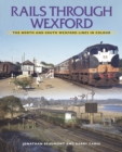 Rails Through Wexford : The North and South Wexford Lines in Colour - Book