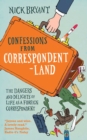 Confessions from Correspondentland : The Dangers and Delights of Life as a Foreign Correspondent - eBook