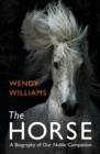 Horse : A Biography of Our Noble Companion - eBook