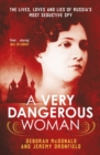A Very Dangerous Woman : The Lives, Loves and Lies of Russia’s Most Seductive Spy - Book