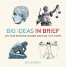 Big Ideas in Brief : 200 World-Changing Concepts Explained In An Instant - Book