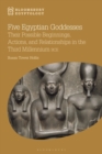 Five Egyptian Goddesses : Their Possible Beginnings, Actions, and Relationships in the Third Millennium BCE - eBook