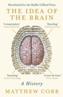 The Idea of the Brain : A History: SHORTLISTED FOR THE BAILLIE GIFFORD PRIZE 2020 - Book