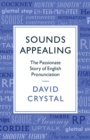 Sounds Appealing : The Passionate Story of English Pronunciation - Book