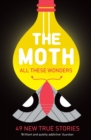 The Moth - All These Wonders : 49 new true stories - Book