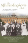 The Housekeeper's Tale : The Women Who Really Ran the English Country House - eBook