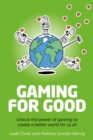 Gaming for Good : Unlocking the Power of Gaming to Create a Better World for Us All - Book