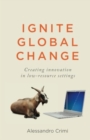 Ignite Global Change : Creating innovation in low-resource settings - Book