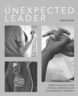 The Unexpected Leader : Exploring the real nature of values, authenticity and moral purpose in education - eBook