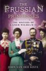 Prussian Princesses : The Sisters of Kaiser Wilhelm II - Book
