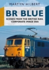 BR Blue : Scenes from the British Rail Corporate Image Era - Book