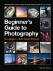 The Beginner's Guide to Photography : Capturing the Moment Every Time, Whatever Camera You Have - eBook