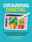 Drawing Digital : The Complete Guide to Learning to Draw and Paint on Your iPad - eBook
