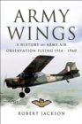 Army Wings : A History of Army Air Observation Flying, 1914-1960 - eBook