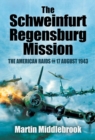 The Schweinfurt-Regensburg Mission : The American Raids on 17 August 1943 - eBook
